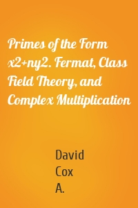 Primes of the Form x2+ny2. Fermat, Class Field Theory, and Complex Multiplication