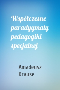 Współczesne paradygmaty pedagogiki specjalnej