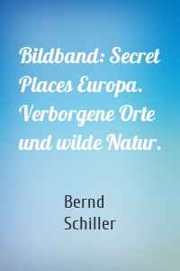 Bildband: Secret Places Europa. Verborgene Orte und wilde Natur.