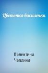Валентина Семеновна Чаплина - Цветочки-василечки