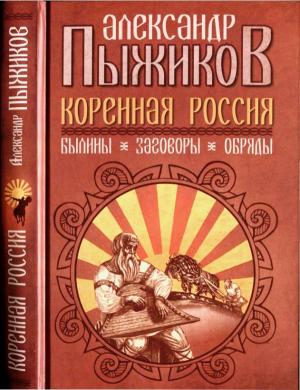 Обложка книги «Коренная Россия. Былины. Заговоры. Обряды» — Александр Пыжиков
