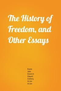 The History of Freedom, and Other Essays