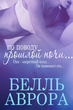 Обложка книги «По поводу прошлой ночи» — Аврора Белль