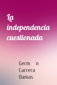 La independencia cuestionada