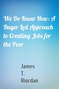 We Do Know How: A Buyer-Led Approach to Creating Jobs for the Poor
