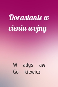 Dorastanie w cieniu wojny