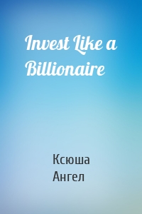 Invest Like a Billionaire