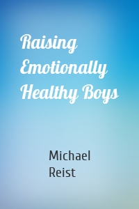 Raising Emotionally Healthy Boys