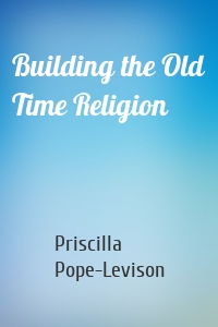 Building the Old Time Religion