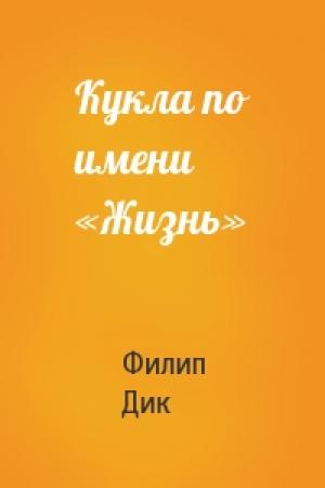 Обложка книги «Кукла по имени «Жизнь»» — Филип Дик