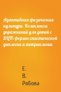 Адаптивная физическая культура. Комплексы упражнений для детей с ДЦП: формы спастической диплегии и тетраплегии