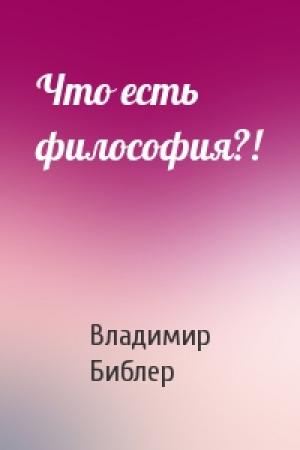 Обложка книги «Что есть философия?!» — Владимир Библер