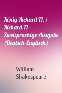 König Richard II. / Richard II - Zweisprachige Ausgabe (Deutsch-Englisch)