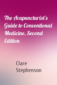 The Acupuncturist's Guide to Conventional Medicine, Second Edition