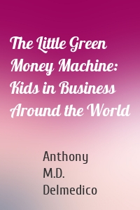 The Little Green Money Machine: Kids in Business Around the World