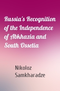 Russia's Recognition of the Independence of Abkhazia and South Ossetia