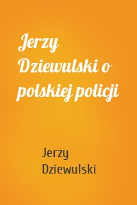 Jerzy Dziewulski o polskiej policji