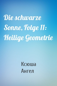 Die schwarze Sonne, Folge 11: Heilige Geometrie