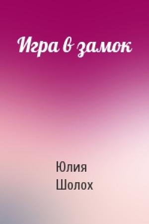 Обложка книги «Игра в замок» — Юлия Шолох