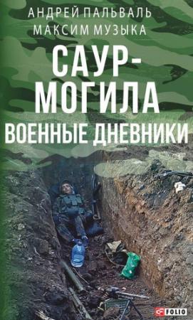 Обложка книги «Саур-Могила. Военные дневники (сборник)» — Максим Музыка, Андрей Пальваль