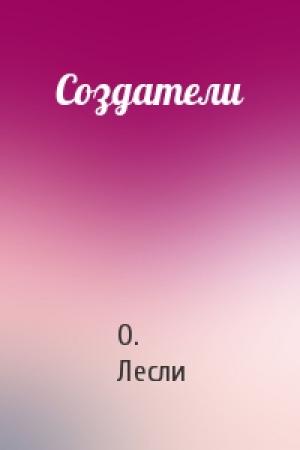 Обложка книги «Создатели» — О Лесли