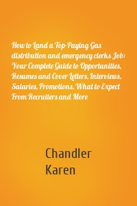 How to Land a Top-Paying Gas distribution and emergency clerks Job: Your Complete Guide to Opportunities, Resumes and Cover Letters, Interviews, Salaries, Promotions, What to Expect From Recruiters and More