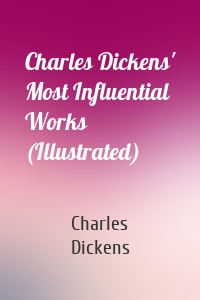 Charles Dickens' Most Influential Works (Illustrated)
