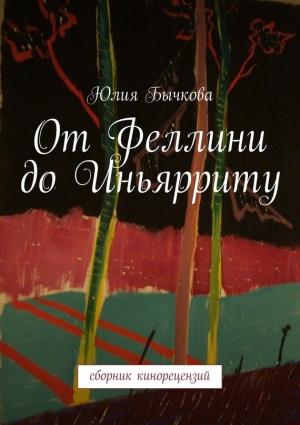 Обложка книги «От Феллини до Иньярриту. Сборник кинорецензий» — Юлия Бычкова