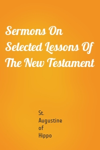 Sermons On Selected Lessons Of The New Testament