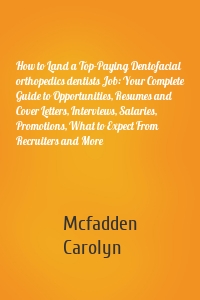 How to Land a Top-Paying Dentofacial orthopedics dentists Job: Your Complete Guide to Opportunities, Resumes and Cover Letters, Interviews, Salaries, Promotions, What to Expect From Recruiters and More