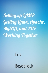 Setting up LAMP. Getting Linux, Apache, MySQL, and PHP Working Together