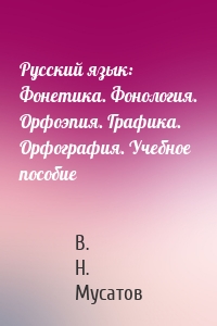 Русский язык: Фонетика. Фонология. Орфоэпия. Графика. Орфография. Учебное пособие