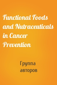 Functional Foods and Nutraceuticals in Cancer Prevention