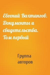 Евгений Вахтангов. Документы и свидетельства. Том первый