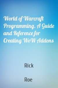 World of Warcraft Programming. A Guide and Reference for Creating WoW Addons