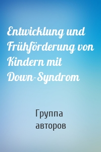 Entwicklung und Frühförderung von Kindern mit Down-Syndrom