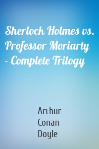 Sherlock Holmes vs. Professor Moriarty - Complete Trilogy