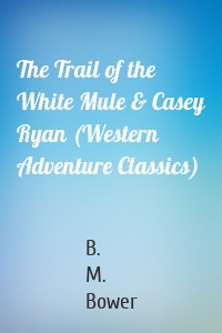 The Trail of the White Mule & Casey Ryan (Western Adventure Classics)