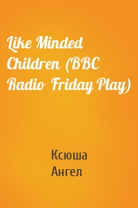 Like Minded Children (BBC Radio  Friday Play)