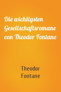 Die wichtigsten Gesellschaftsromane von Theodor Fontane