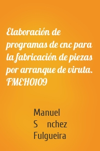 Elaboración de programas de cnc para la fabricación de piezas por arranque de viruta. FMEH0109