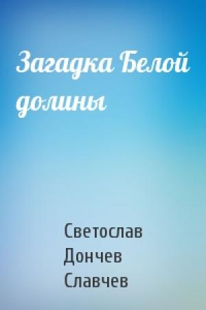 Обложка книги «Загадка Белой долины» — Светослав Дончев Славчев