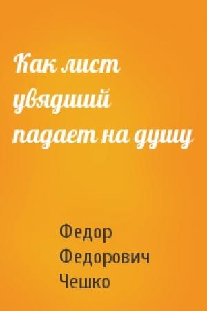 Обложка книги «Как лист увядший падает на душу» — Федор Федорович Чешко