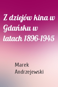 Z dziejów kina w Gdańsku w latach 1896-1945