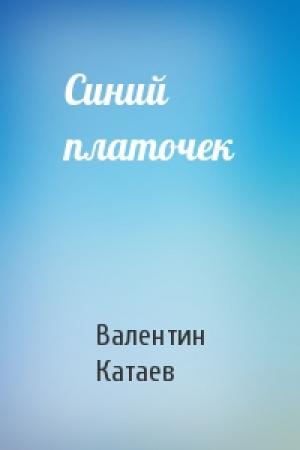 Обложка книги «Синий платочек» — Валентин Катаев