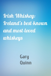 Irish Whiskey: Ireland’s best-known and most-loved whiskeys