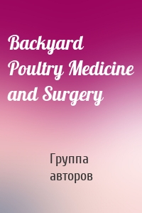 Backyard Poultry Medicine and Surgery