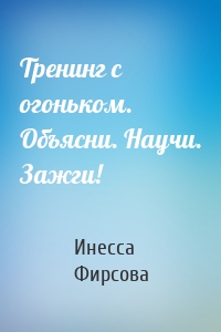 Тренинг с огоньком. Объясни. Научи. Зажги!