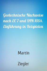 Geotechnische Nachweise nach EC 7 und DIN 1054. Einführung in Beispielen