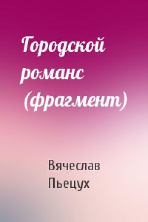 Обложка книги «Городской романс (фрагмент)» — Вячеслав Пьецух